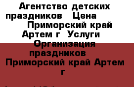 Агентство детских праздников › Цена ­ 450 000 - Приморский край, Артем г. Услуги » Организация праздников   . Приморский край,Артем г.